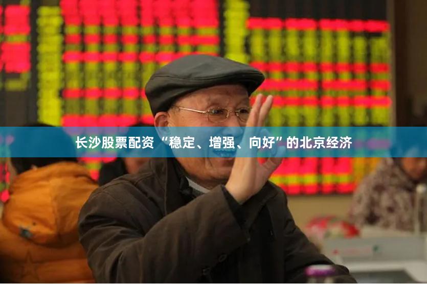 长沙股票配资 “稳定、增强、向好”的北京经济