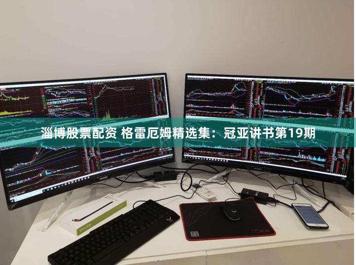 淄博股票配资 格雷厄姆精选集：冠亚讲书第19期