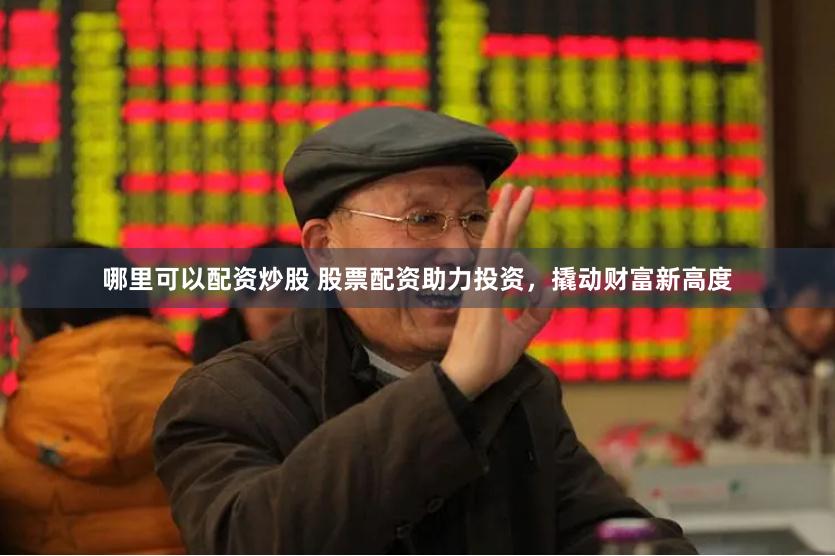 哪里可以配资炒股 股票配资助力投资，撬动财富新高度